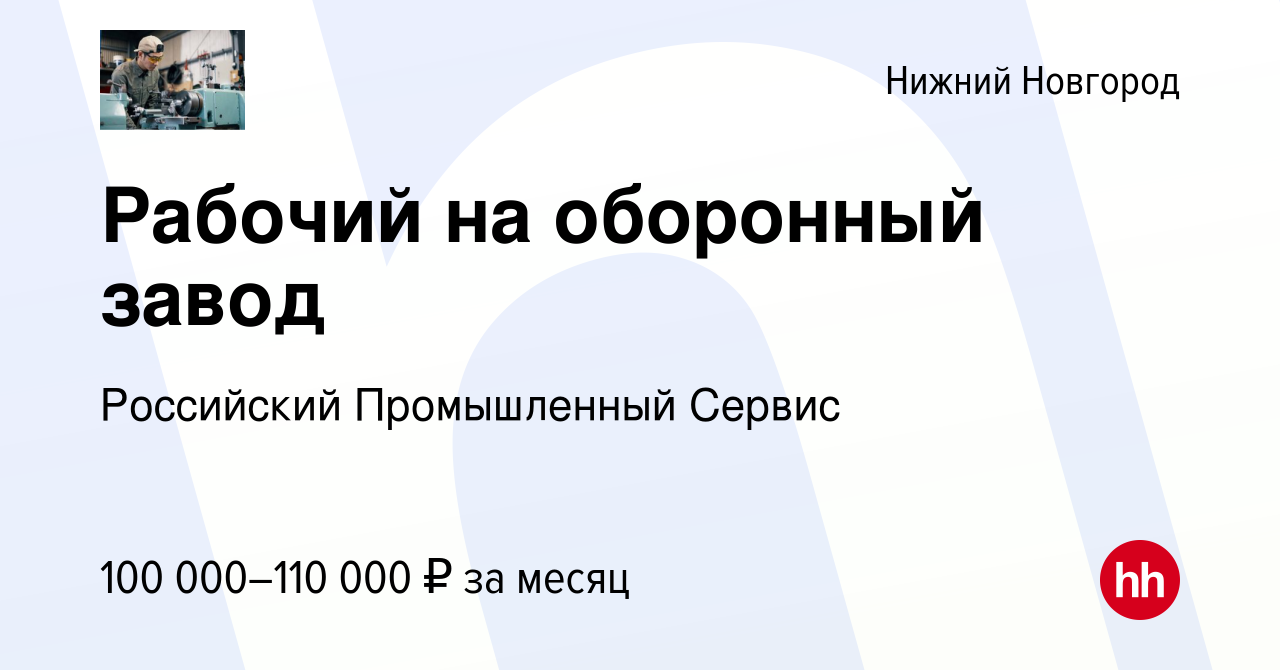 Вакансия Рабочий на оборонный завод в Нижнем Новгороде, работа в компании  Российский Промышленный Сервис (вакансия в архиве c 30 августа 2023)