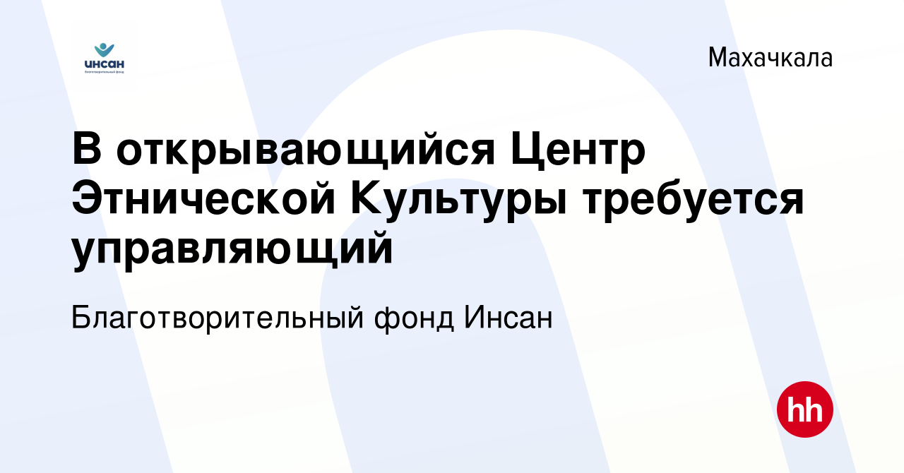 Вакансия В открывающийся Центр Этнической Культуры требуется управляющий в  Махачкале, работа в компании Благотворительный фонд Инсан (вакансия в  архиве c 18 июня 2023)