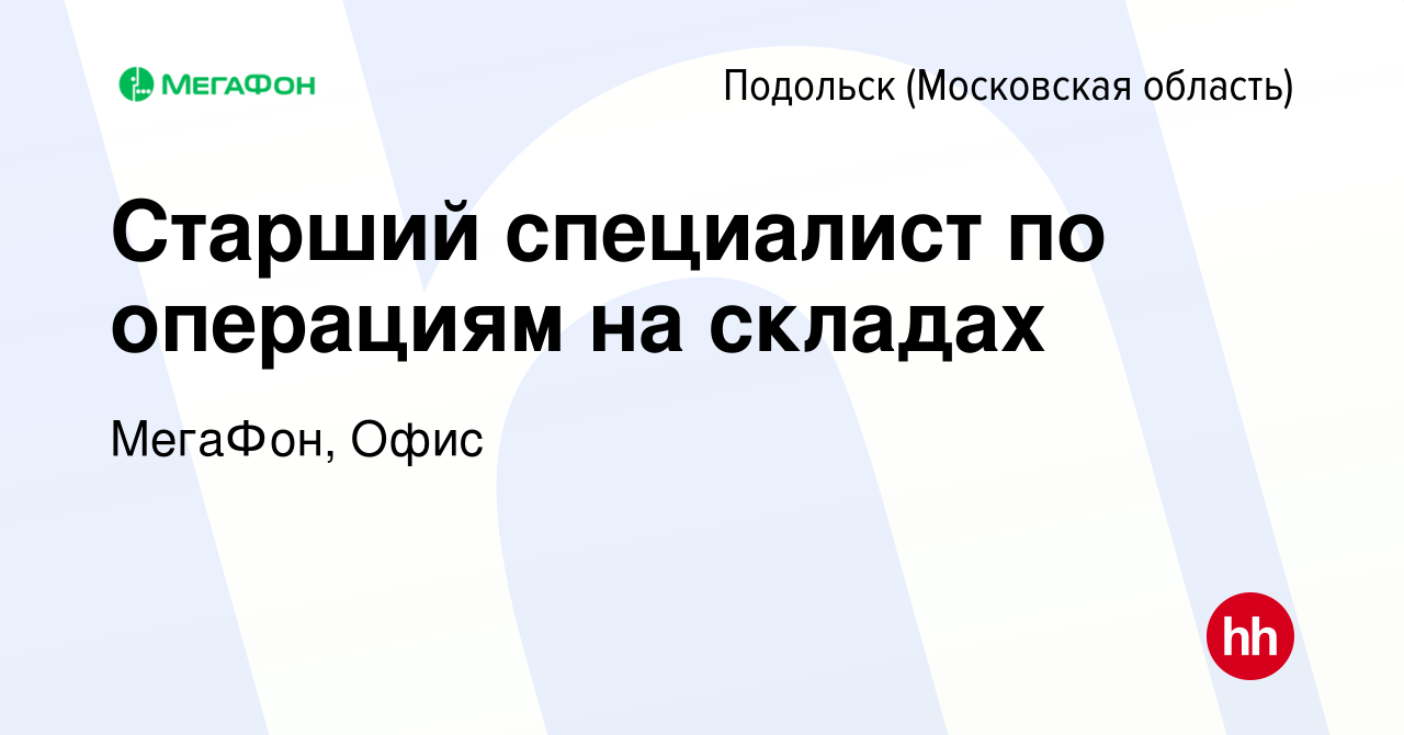 Вакансия Старший специалист по операциям на складах в Подольске (Московская  область), работа в компании МегаФон, Офис (вакансия в архиве c 15 июля 2023)