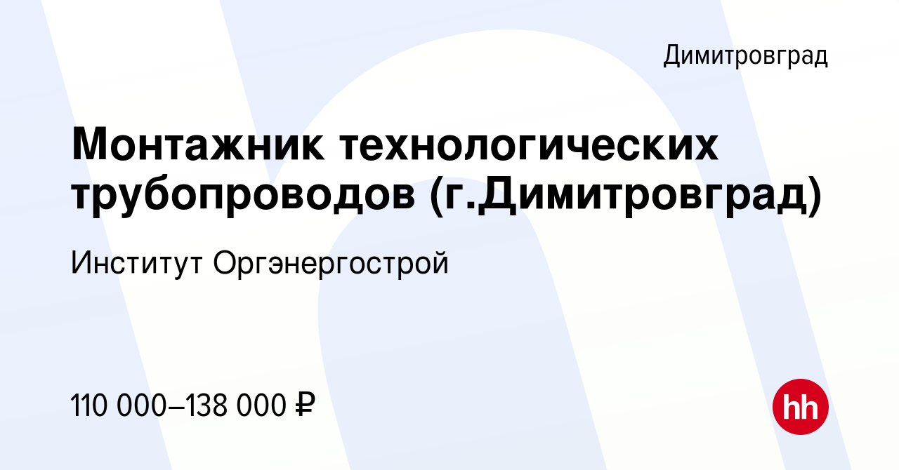 Вакансия Монтажник технологических трубопроводов (г.Димитровград) в  Димитровграде, работа в компании Институт Оргэнергострой (вакансия в архиве  c 13 сентября 2023)