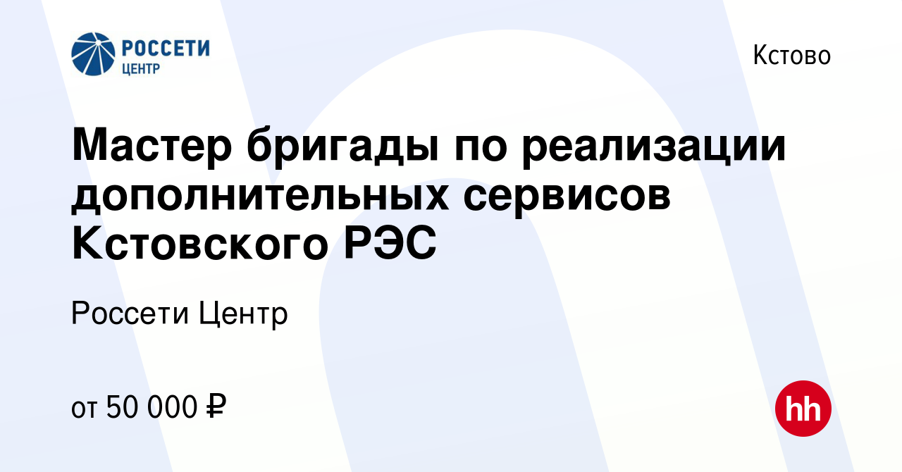 Вакансия Мастер бригады по реализации дополнительных сервисов Кстовского  РЭС в Кстово, работа в компании Россети Центр (вакансия в архиве c 15 июля  2023)