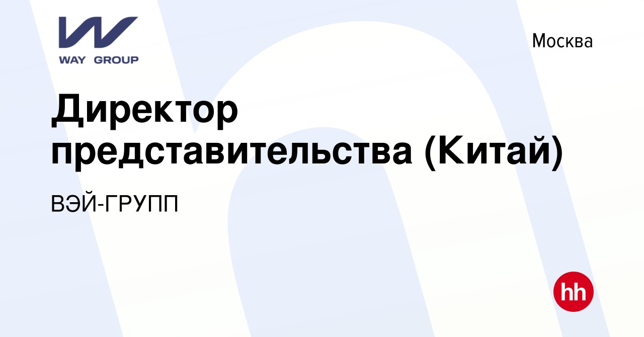 Вакансия Директор представительства (Китай) в Москве, работа в компании  ВЭЙ-ГРУПП (вакансия в архиве c 18 октября 2023)