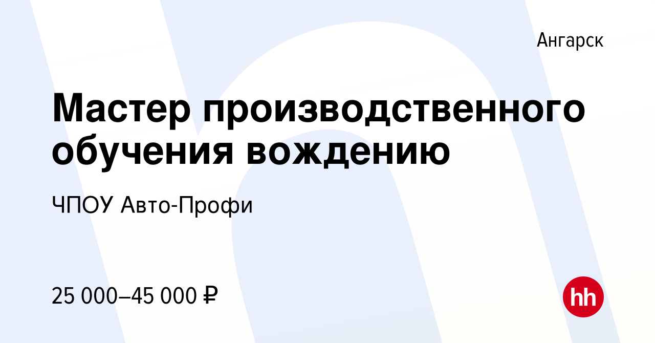 Вакансия Мастер производственного обучения вождению в Ангарске, работа в  компании ЧПОУ Авто-Профи (вакансия в архиве c 15 июля 2023)