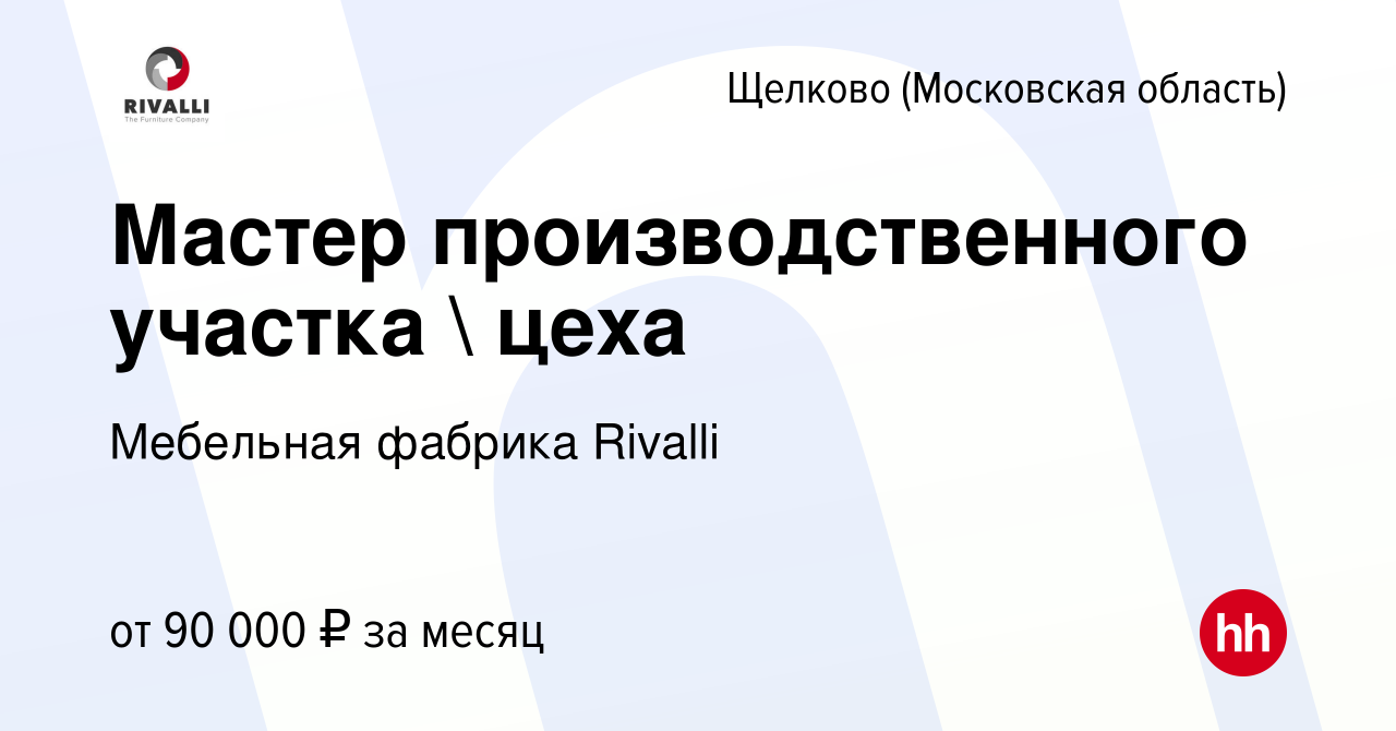 Вакансия Мастер производственного участка  цеха в Щелково, работа в  компании Мебельная фабрика Rivalli (вакансия в архиве c 14 сентября 2023)