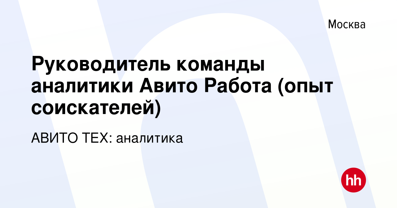 Вакансия Руководитель команды аналитики Авито Работа (опыт соискателей) в  Москве, работа в компании АВИТО ТЕХ: аналитика (вакансия в архиве c 26 июня  2023)