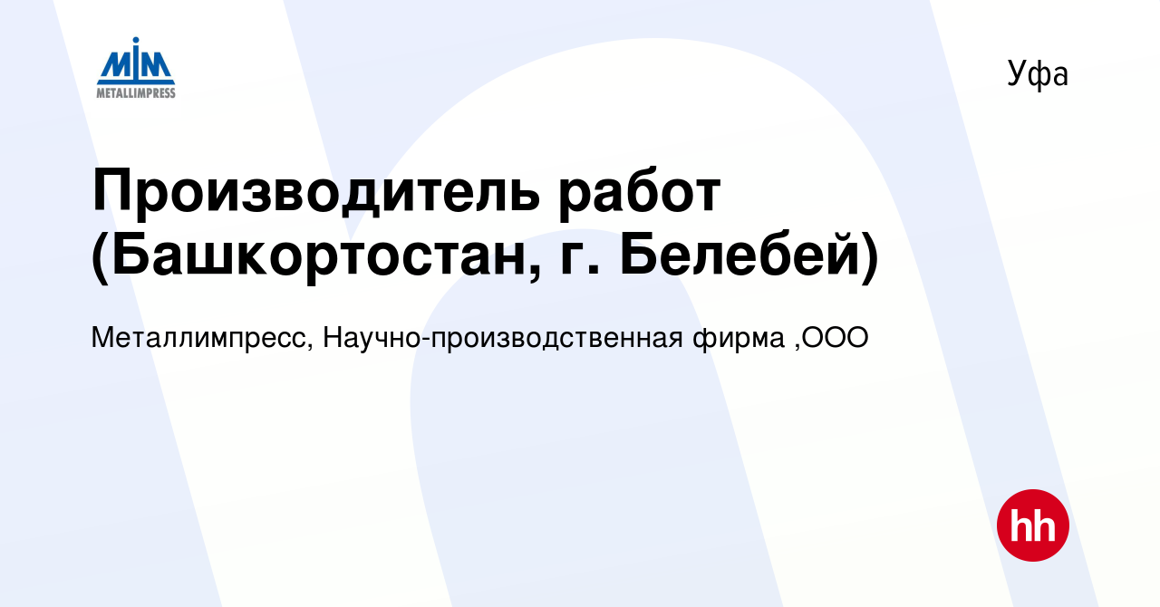 Вакансия Производитель работ (Башкортостан, г. Белебей) в Уфе, работа в  компании Металлимпресс, Научно-производственная фирма ,ООО (вакансия в  архиве c 19 октября 2023)