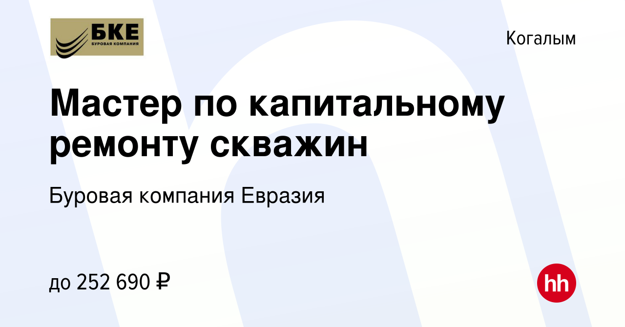 Вакансия Мастер по капитальному ремонту скважин в Когалыме, работа в  компании Буровая компания Евразия (вакансия в архиве c 16 июля 2023)