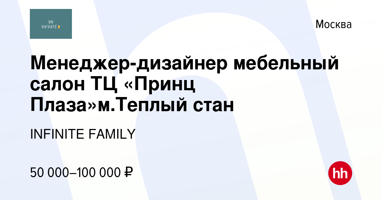 Вакансия Менеджер-дизайнер мебельный салон ТЦ «Принц Плаза»м.Теплый стан в  Москве, работа в компании INFINITE FAMILY (вакансия в архиве c 29 сентября  2023)