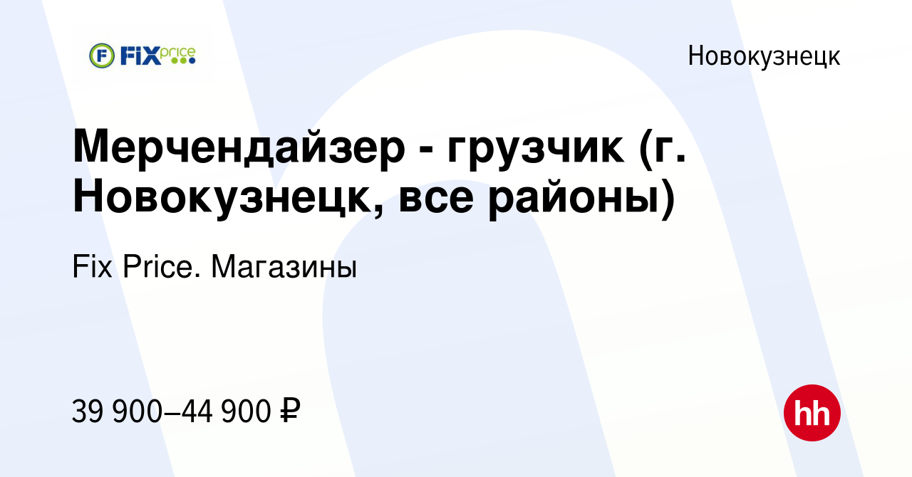 Вакансия Мерчендайзер - грузчик (г. Новокузнецк, все районы) в  Новокузнецке, работа в компании Fix Price. Магазины (вакансия в архиве c 2  мая 2024)