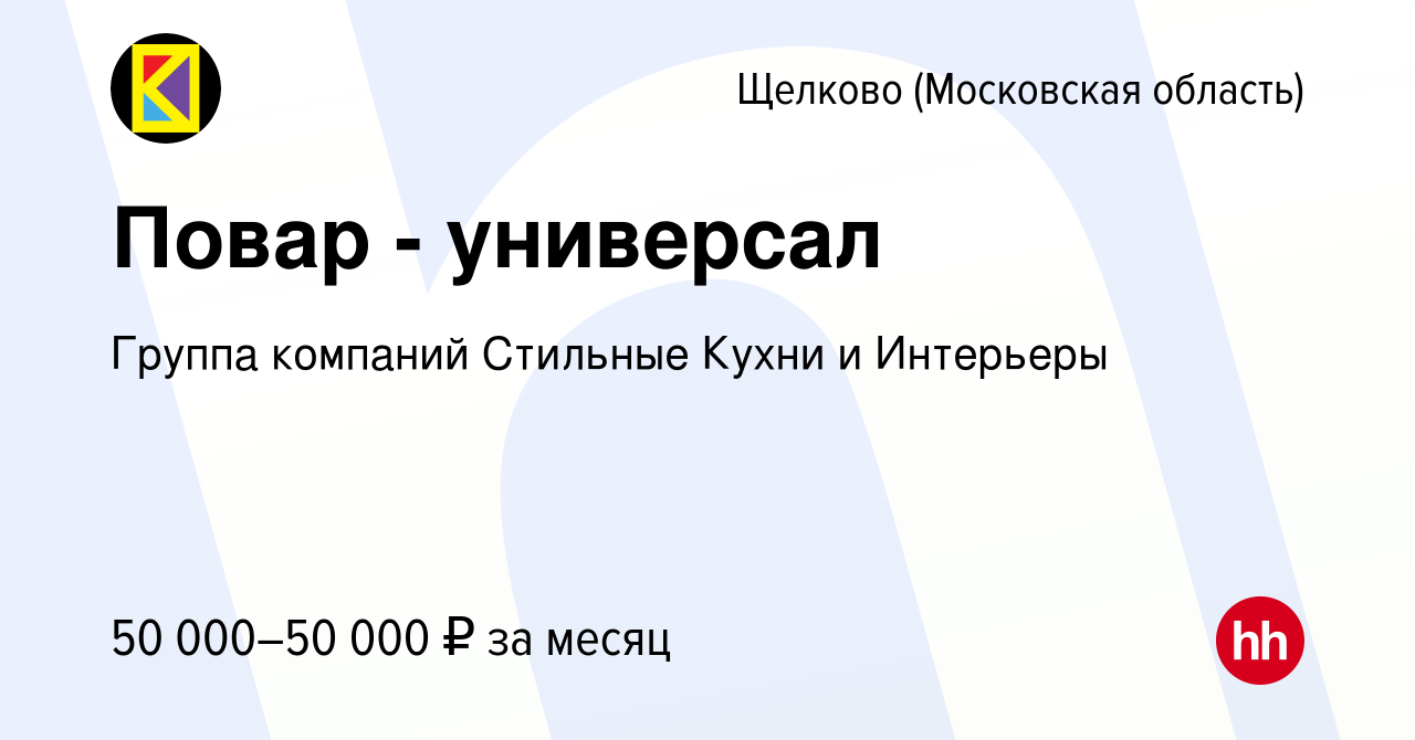 Вакансия Повар - универсал в Щелково, работа в компании Группа компаний  Стильные кухни (вакансия в архиве c 12 июля 2023)