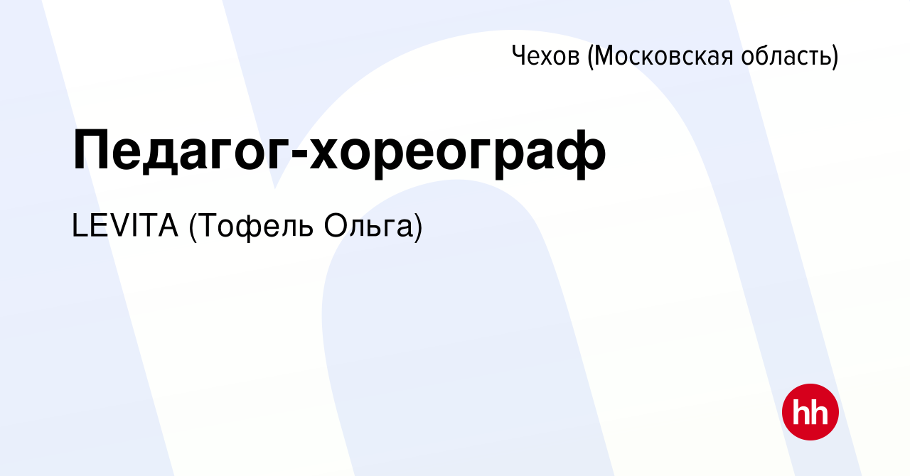 Вакансия Педагог-хореограф в Чехове, работа в компании LEVITA (Тофель  Ольга) (вакансия в архиве c 16 июля 2023)