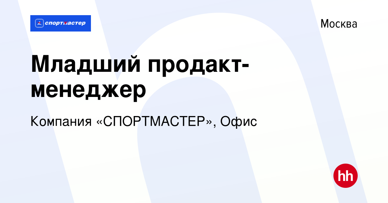 Вакансия Младший продакт-менеджер в Москве, работа в компании Компания « СПОРТМАСТЕР», Офис (вакансия в архиве c 11 августа 2023)