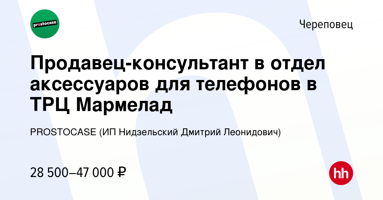 Вакансия Продавец-консультант в отдел аксессуаров для телефонов в ТРЦ  Мармелад в Череповце, работа в компании PROSTOCASE (ИП Нидзельский Дмитрий  Леонидович) (вакансия в архиве c 17 июля 2023)