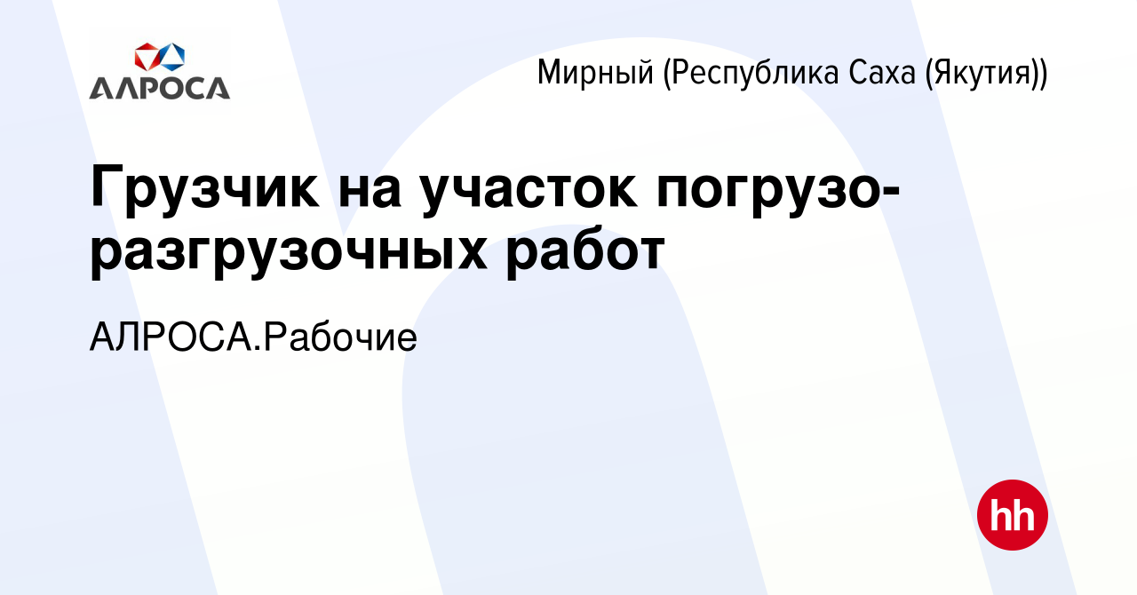 Вакансия Грузчик на участок погрузо-разгрузочных работ в Мирном, работа в  компании АЛРОСА.Рабочие (вакансия в архиве c 18 июля 2023)