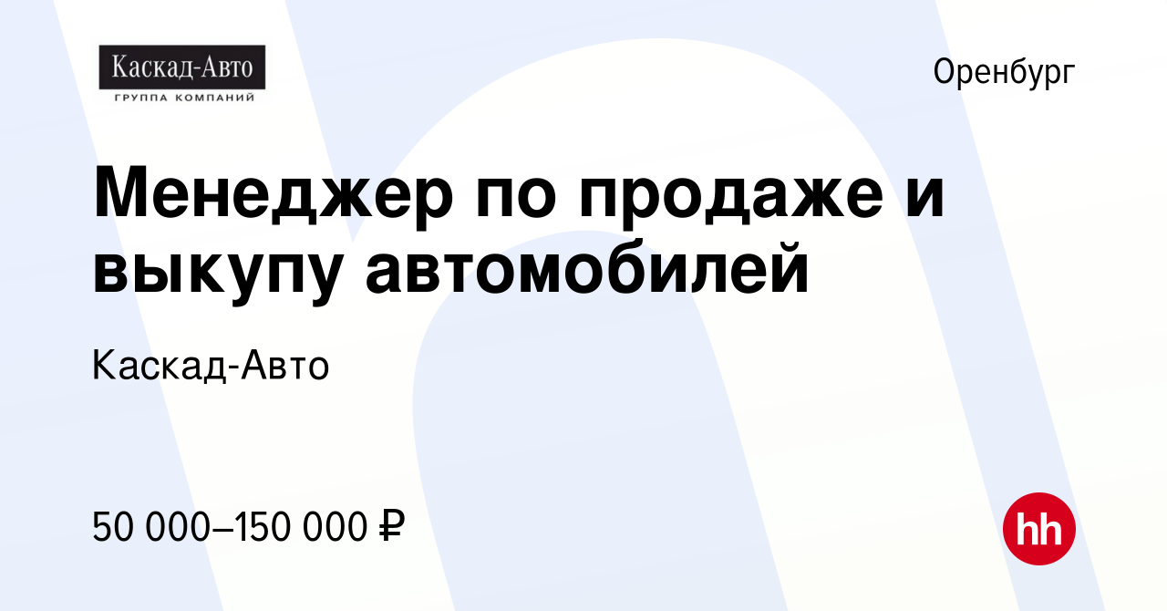 Вакансия Менеджер по продаже и выкупу автомобилей в Оренбурге, работа в  компании Каскад-Авто (вакансия в архиве c 18 июля 2023)