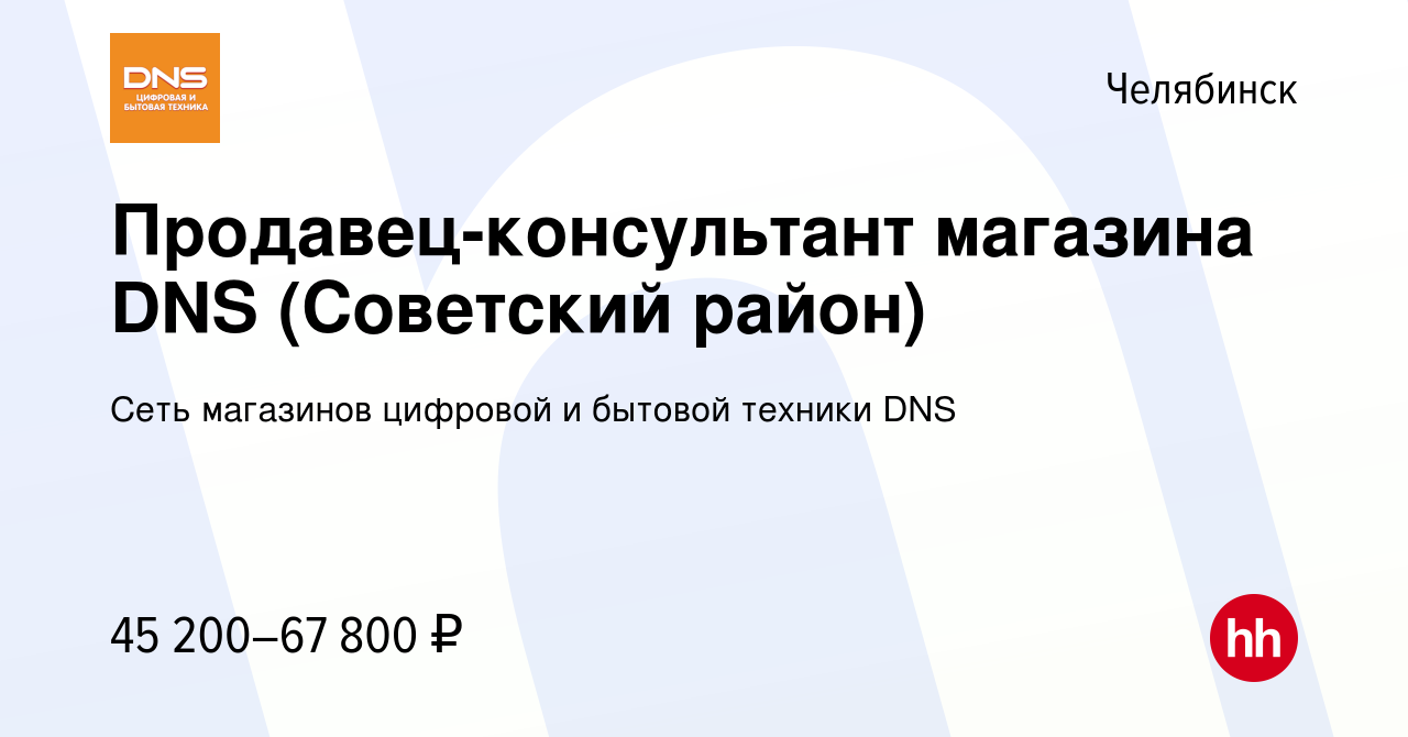 Вакансия Продавец-консультант магазина DNS (Советский район) в Челябинске,  работа в компании Сеть магазинов цифровой и бытовой техники DNS (вакансия в  архиве c 20 октября 2023)