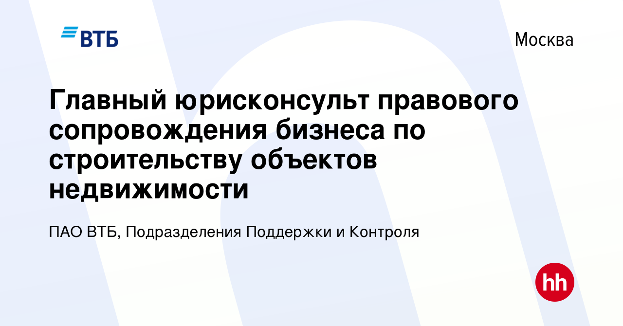 Вакансия Главный юрисконсульт правового сопровождения бизнеса по  строительству объектов недвижимости в Москве, работа в компании ПАО ВТБ,  Подразделения Поддержки и Контроля