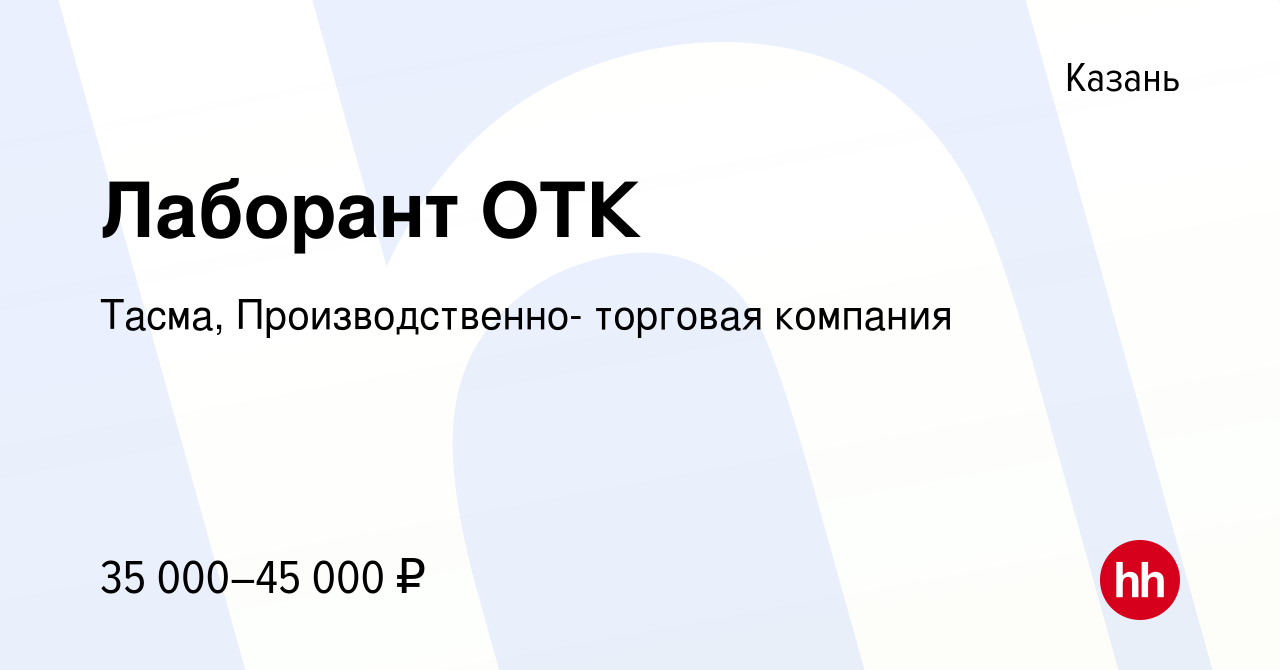 Вакансия Лаборант ОТК в Казани, работа в компании Тасма, Производственно-  торговая компания (вакансия в архиве c 10 августа 2023)