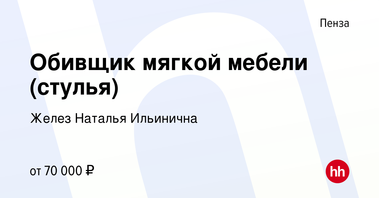 Вакансия Обивщик мягкой мебели (стулья) в Пензе, работа в компании Желез  Наталья Ильинична (вакансия в архиве c 19 июля 2023)