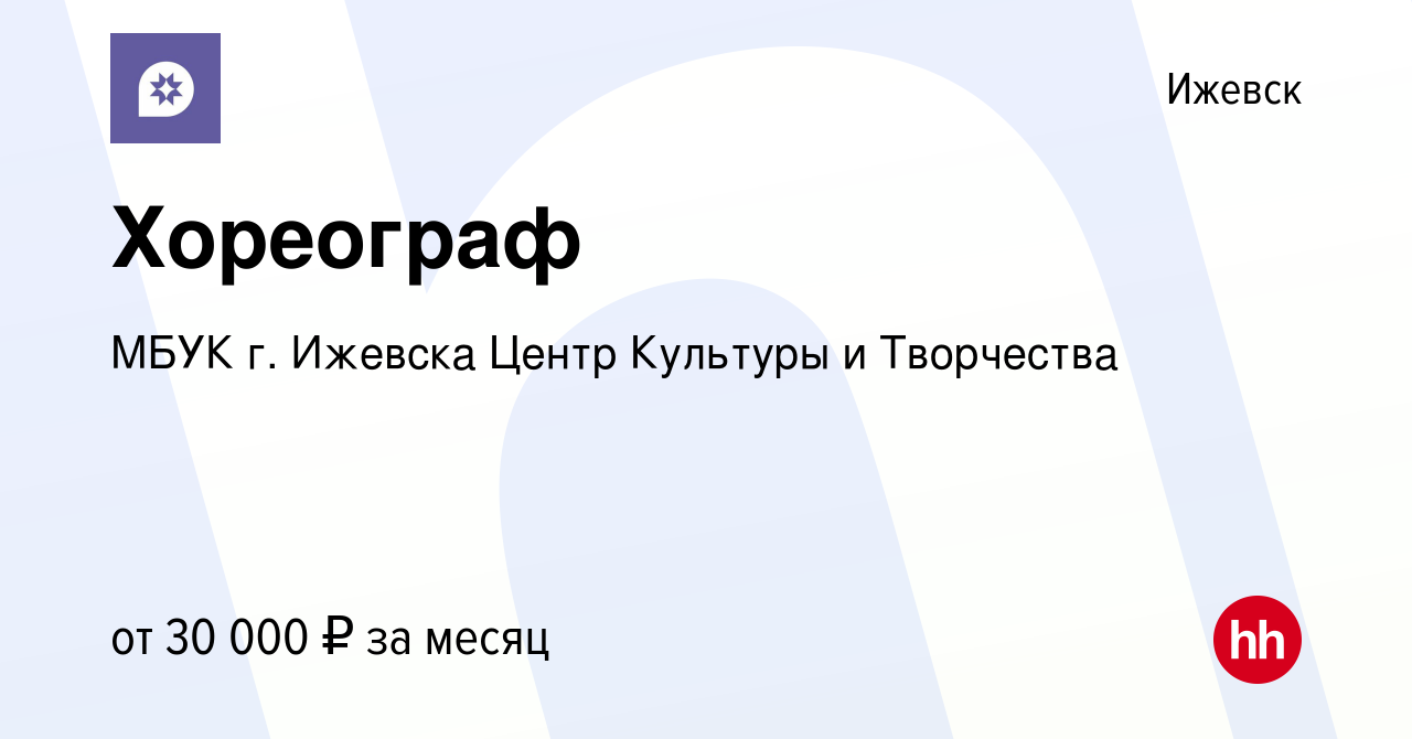 Вакансия Хореограф в Ижевске, работа в компании МБУК г. Ижевска Центр  Культуры и Творчества (вакансия в архиве c 19 июля 2023)