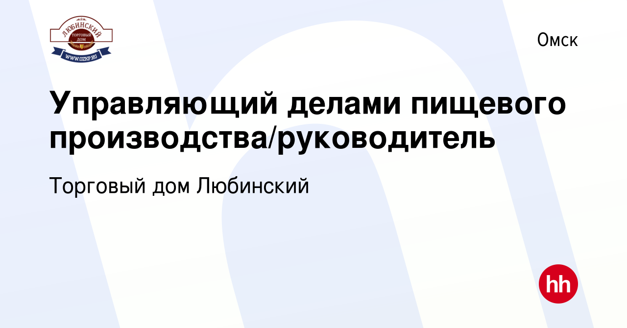 Вакансия Управляющий делами пищевого производства/руководитель в Омске,  работа в компании Торговый дом Любинский (вакансия в архиве c 29 сентября  2023)