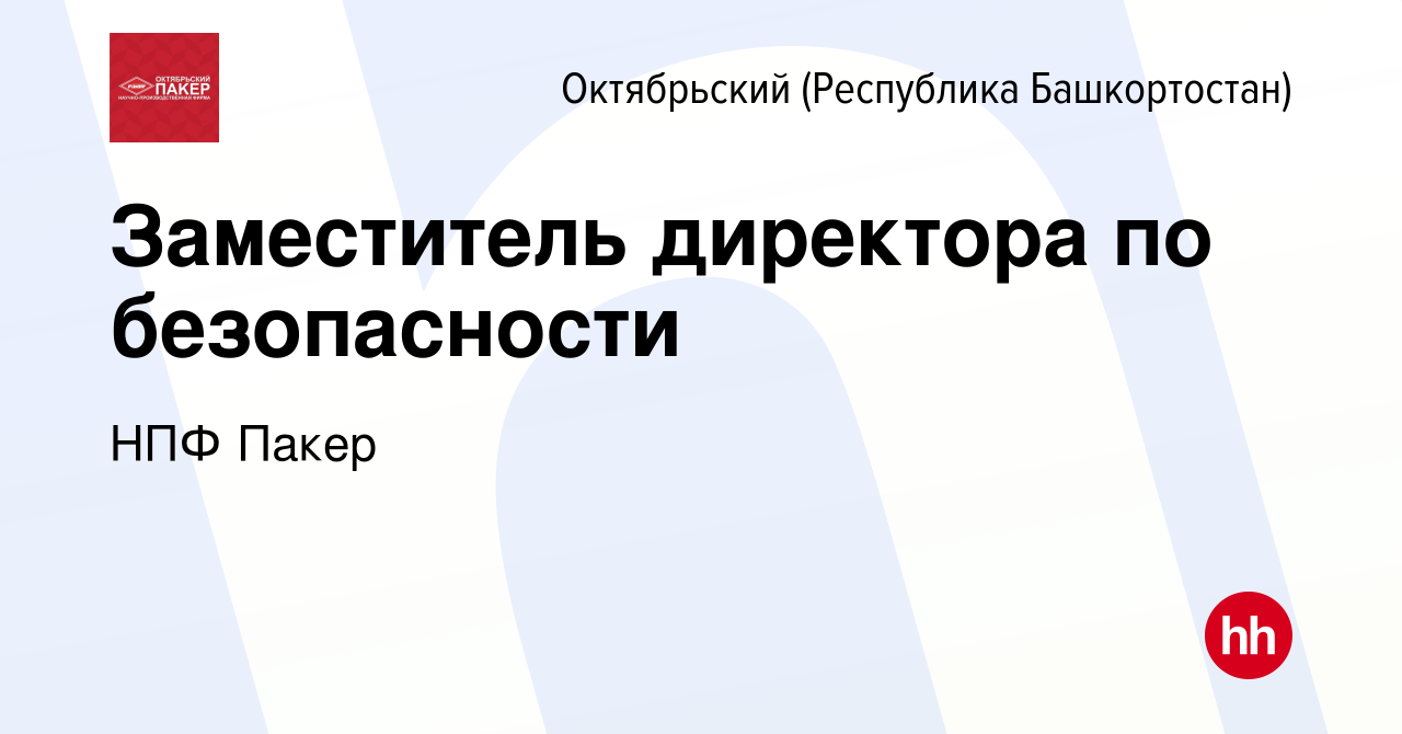 Вакансия Заместитель директора по безопасности в Октябрьском, работа в  компании НПФ Пакер (вакансия в архиве c 17 октября 2023)