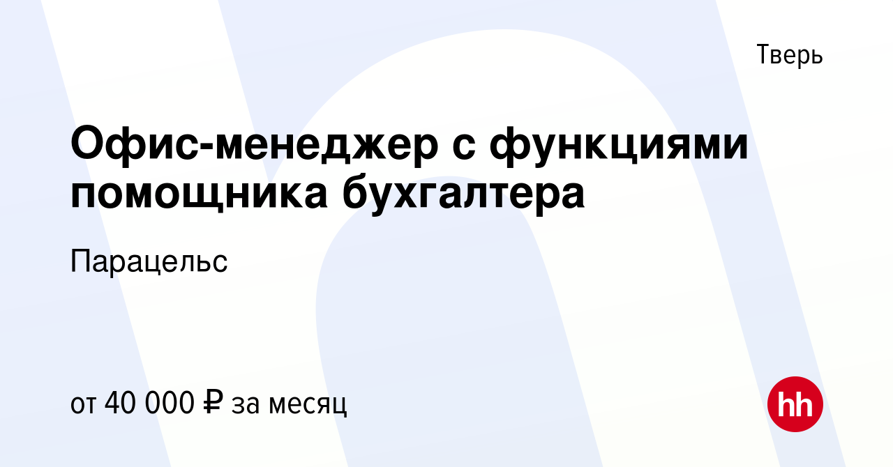 Вакансия Офис-менеджер с функциями помощника бухгалтера в Твери, работа в  компании Парацельс (вакансия в архиве c 13 июля 2023)