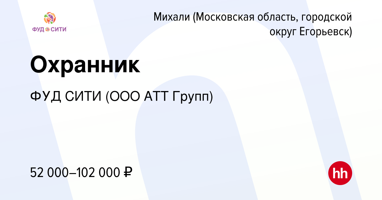 Вакансия Охранник в Михалях (Московская область, городской округ Егорьевск),  работа в компании ФУД СИТИ (ООО АТТ Групп) (вакансия в архиве c 19 июня  2023)