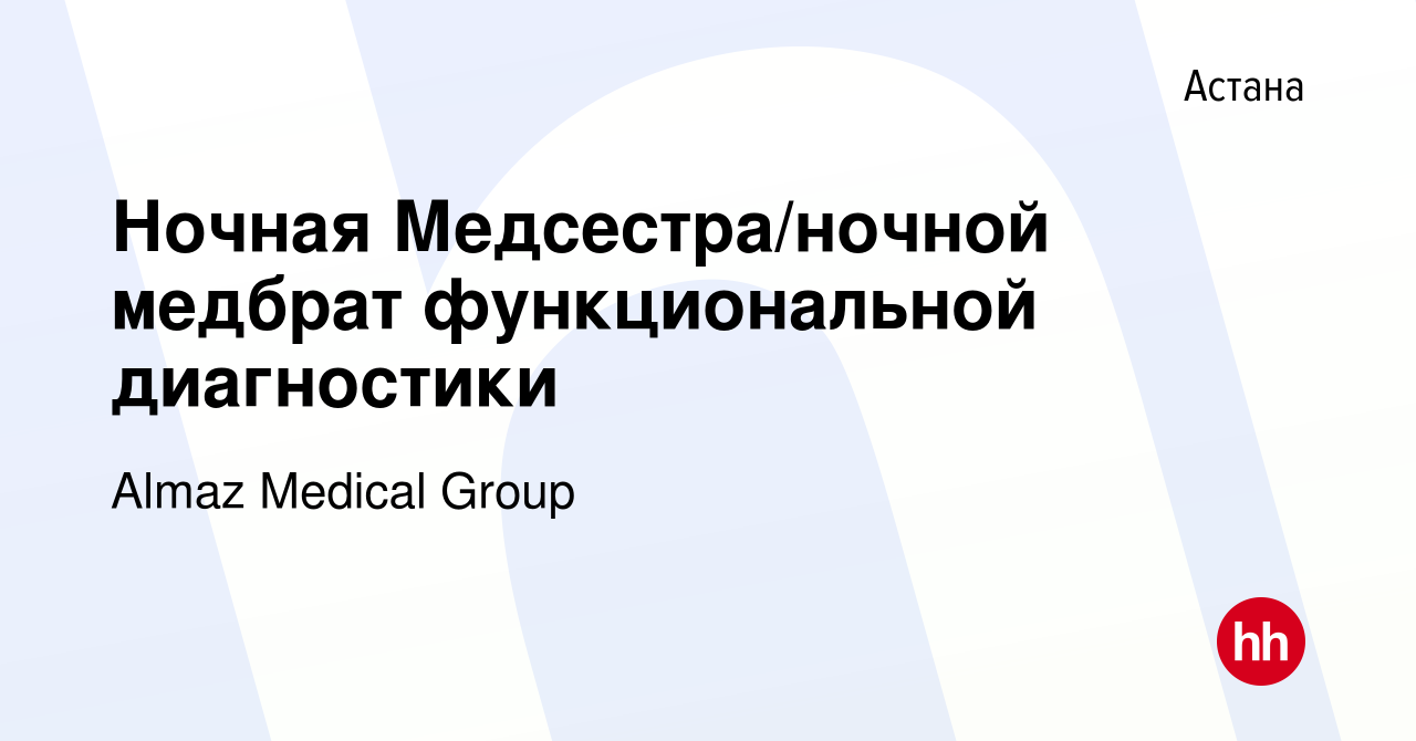 Вакансия Ночная Медсестра/ночной медбрат функциональной диагностики в Астане,  работа в компании Almaz Medical Group (вакансия в архиве c 12 июля 2023)