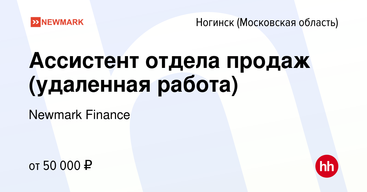 Вакансия Ассистент отдела продаж (удаленная работа) в Ногинске, работа в  компании Newmark Finance (вакансия в архиве c 7 июля 2023)