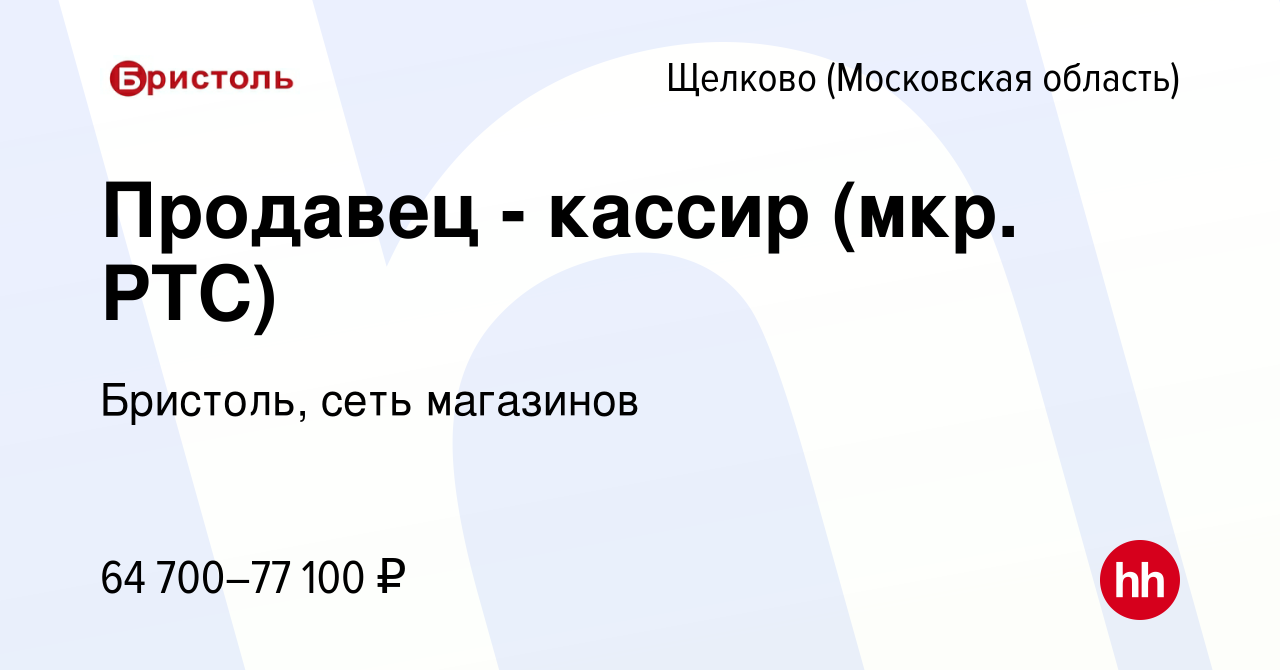 Вакансия Продавец - кассир (мкр. РТС) в Щелково, работа в компании  Бристоль, сеть магазинов (вакансия в архиве c 14 марта 2024)