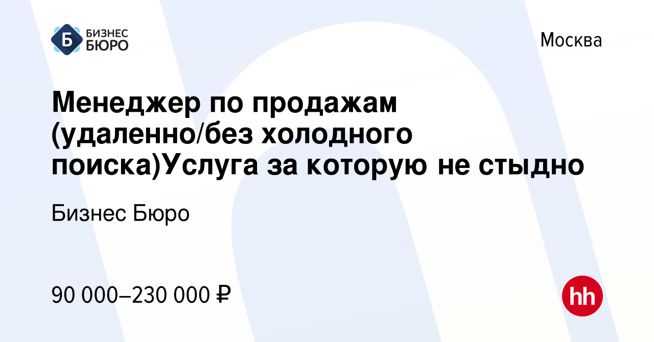 Вакансия Менеджер по продажам (удаленно/без холодного поиска)Услуга за  которую не стыдно в Москве, работа в компании Бизнес Бюро (вакансия в  архиве c 4 октября 2023)