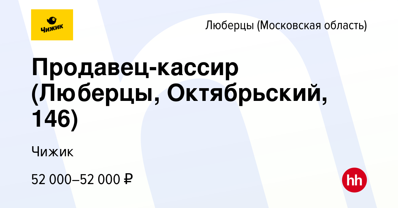 Вакансия Продавец-кассир (Люберцы, Октябрьский, 146) в Люберцах, работа в  компании Чижик (вакансия в архиве c 29 июня 2023)