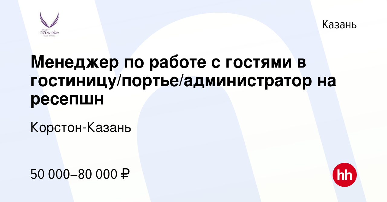 Вакансия Менеджер по работе с гостями в гостиницу/портье/администратор на  ресепшн в Казани, работа в компании Корстон-Казань (вакансия в архиве c 19  июля 2023)