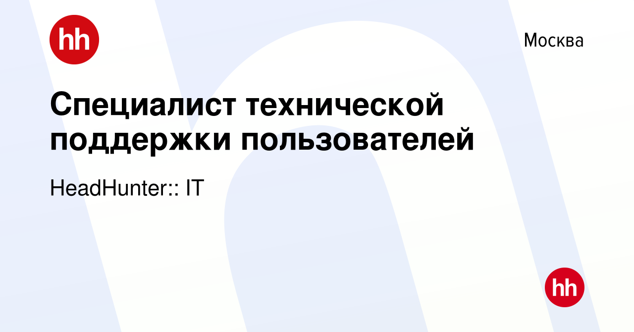 Вакансия Специалист технической поддержки пользователей в Москве, работа в  компании HeadHunter:: IT (вакансия в архиве c 6 сентября 2023)