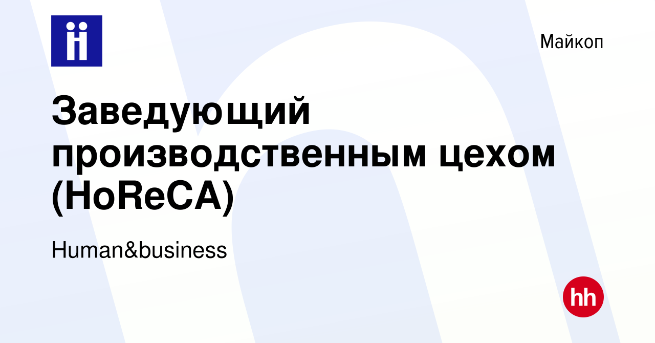 Вакансия Заведующий производственным цехом (HoReCA) в Майкопе, работа в  компании Human&business (вакансия в архиве c 18 августа 2023)