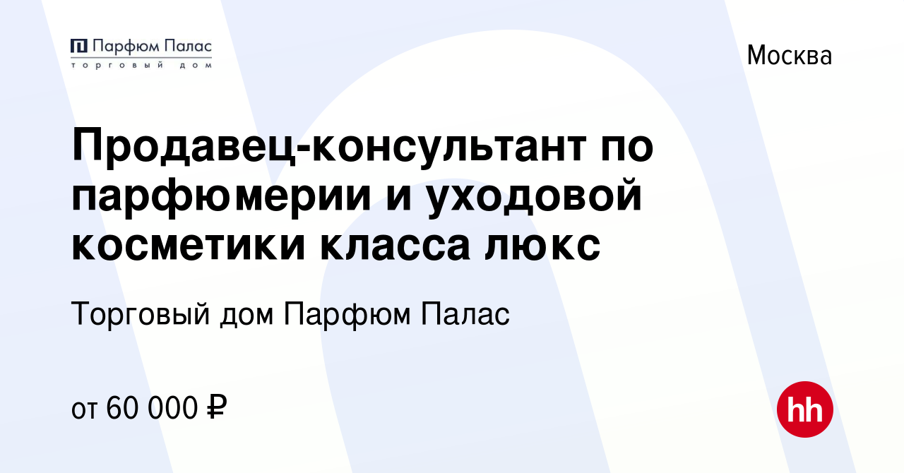 Вакансия Продавец-консультант по парфюмерии и уходовой косметики класса  люкс в Москве, работа в компании Торговый дом Парфюм Палас (вакансия в  архиве c 20 июля 2023)