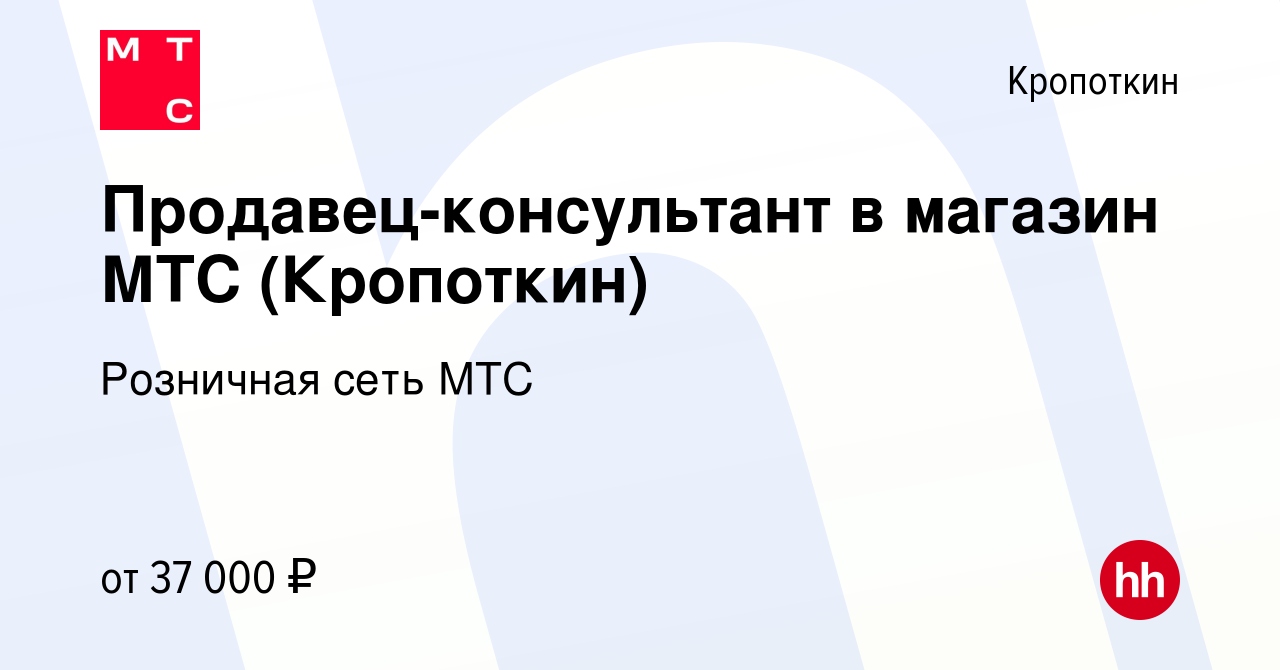 Вакансия Продавец-консультант в магазин МТС (Кропоткин) в Кропоткине, работа  в компании Розничная сеть МТС (вакансия в архиве c 1 июля 2023)