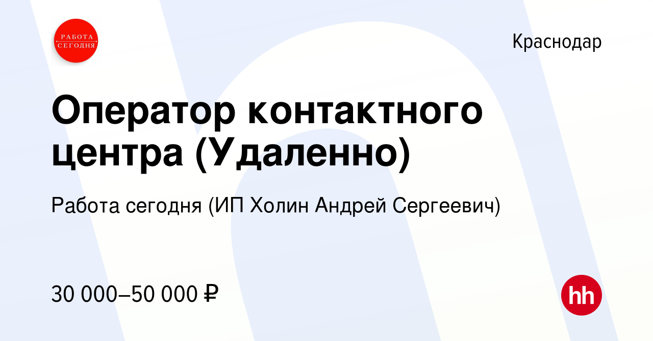 Вакансия Оператор контактного центра (Удаленно) в Краснодаре, работа в  компании Работа сегодня (ИП Холин Андрей Сергеевич) (вакансия в архиве c 20  июля 2023)