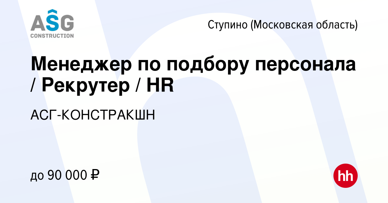 Вакансия Менеджер по подбору персонала / Рекрутер / HR в Ступино, работа в  компании АСГ-КОНСТРАКШН (вакансия в архиве c 2 августа 2023)