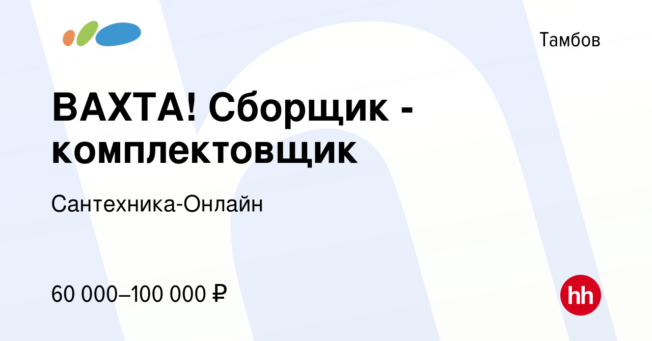 Вакансия ВАХТА! Сборщик - комплектовщик в Тамбове, работа в компании  Сантехника-Онлайн (вакансия в архиве c 15 сентября 2023)