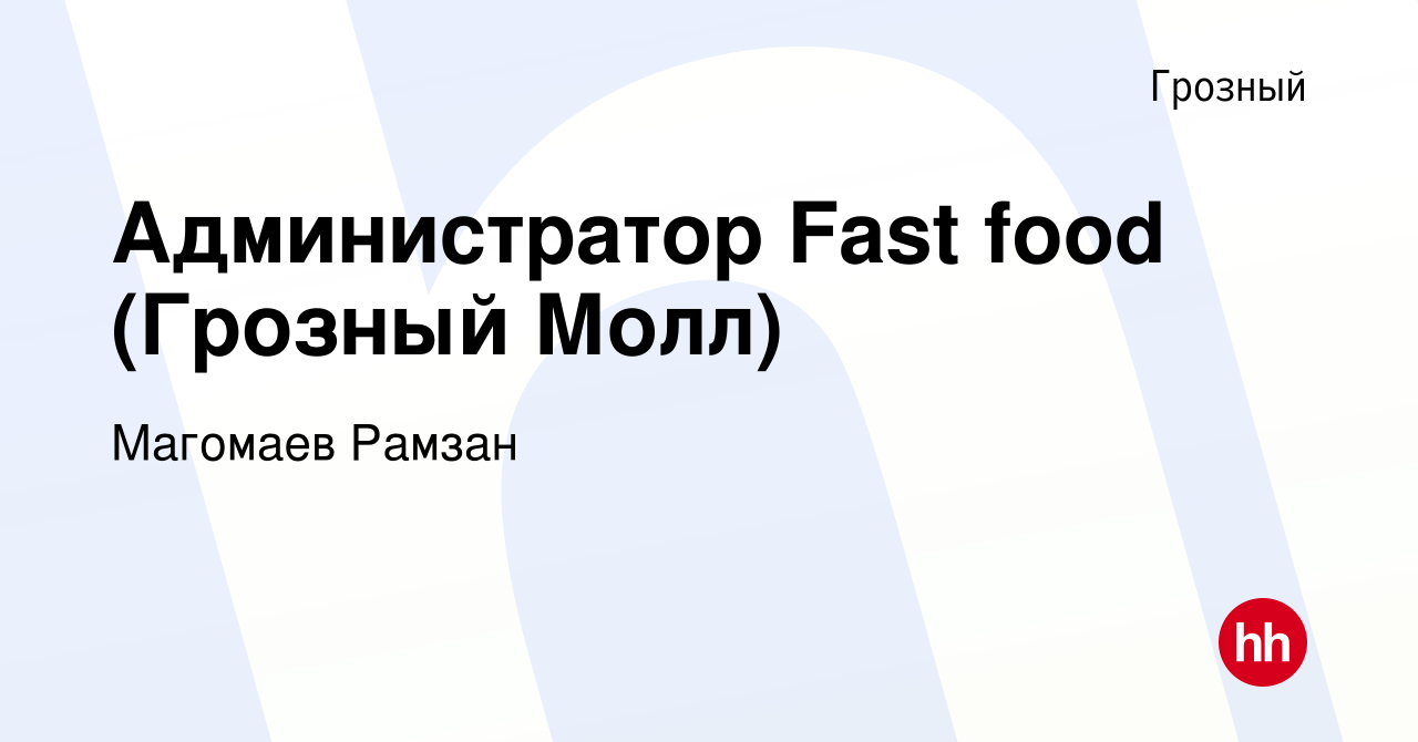 Вакансия Администратор Fast food (Грозный Молл) в Грозном, работа в  компании Магомаев Рамзан (вакансия в архиве c 20 июля 2023)