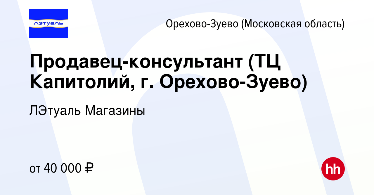 Вакансия Продавец-консультант (ТЦ Капитолий, г. Орехово-Зуево) в Орехово- Зуево, работа в компании ЛЭтуаль Магазины (вакансия в архиве c 26 декабря  2023)