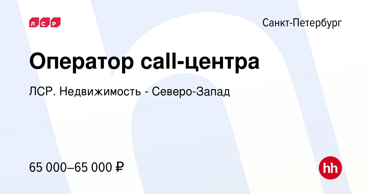 Вакансия Оператор call-центра в Санкт-Петербурге, работа в компании ЛСР.  Недвижимость - Северо-Запад (вакансия в архиве c 29 ноября 2023)