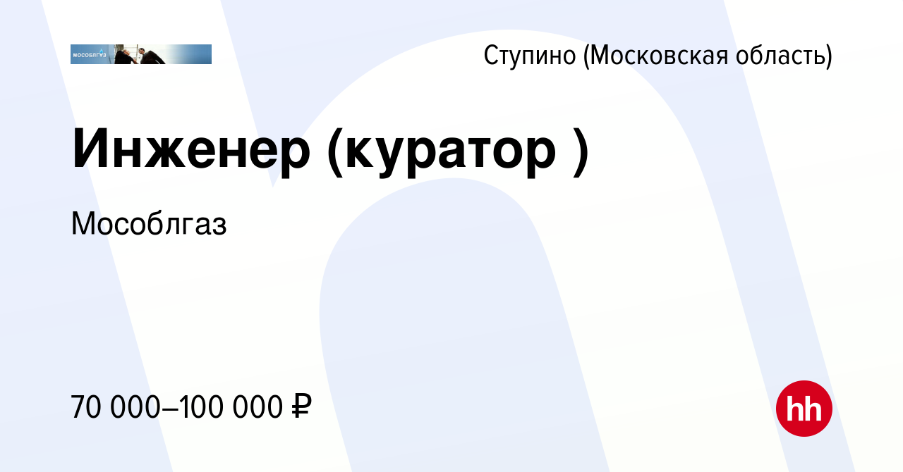 Вакансия Инженер (куратор ) в Ступино, работа в компании Мособлгаз  (вакансия в архиве c 29 августа 2023)