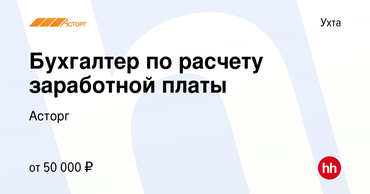 Вакансия Бухгалтер по расчету заработной платы в Ухте, работа в компании  Асторг (вакансия в архиве c 15 августа 2023)