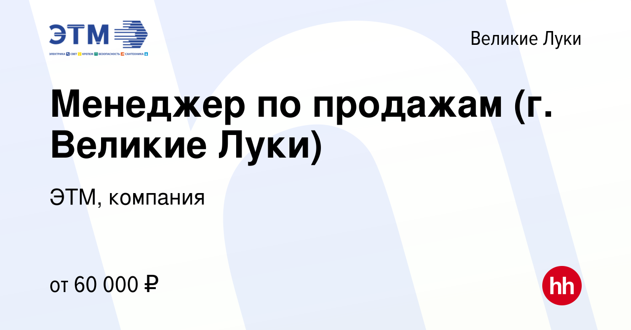 Вакансия Менеджер по продажам (г. Великие Луки) в Великих Луках, работа в  компании ЭТМ, компания (вакансия в архиве c 8 августа 2023)