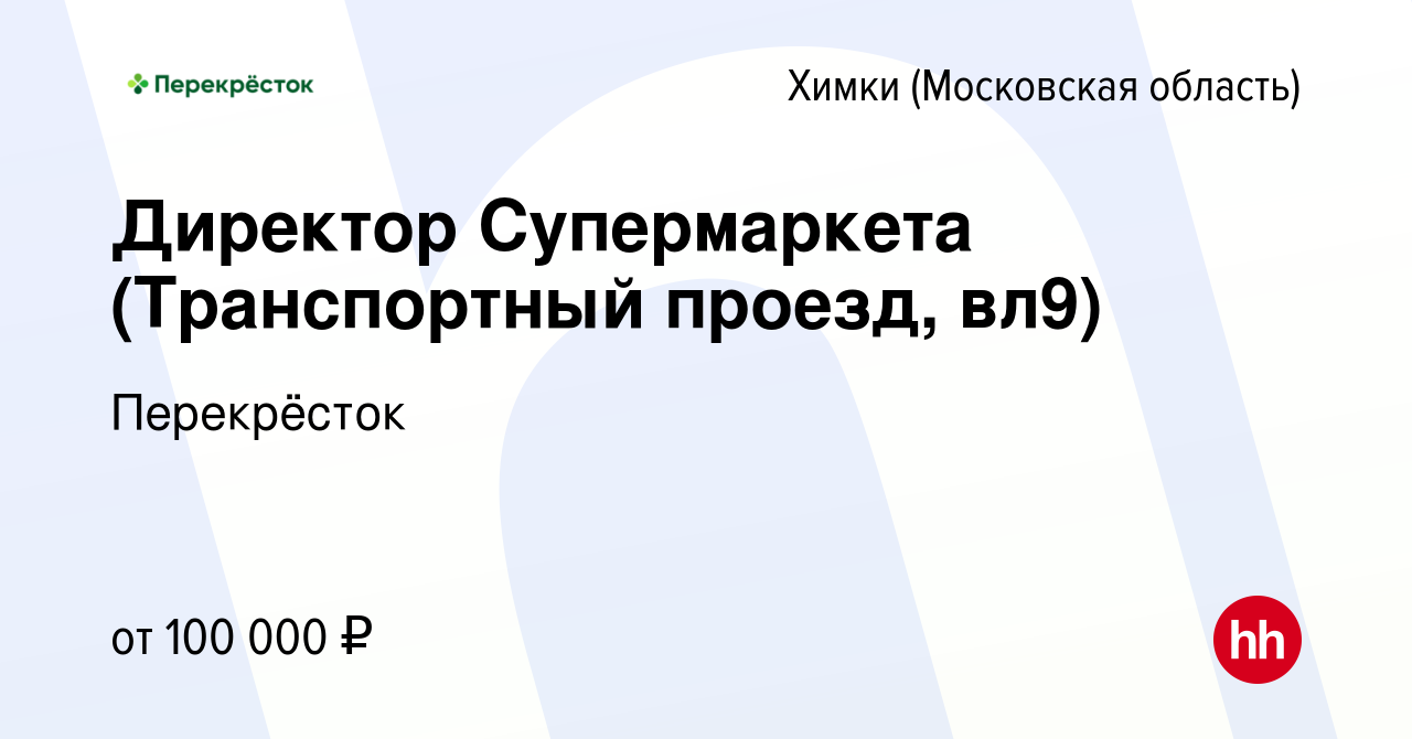 Вакансия Директор Супермаркета (Транспортный проезд, вл9) в Химках, работа  в компании Перекрёсток (вакансия в архиве c 15 ноября 2023)