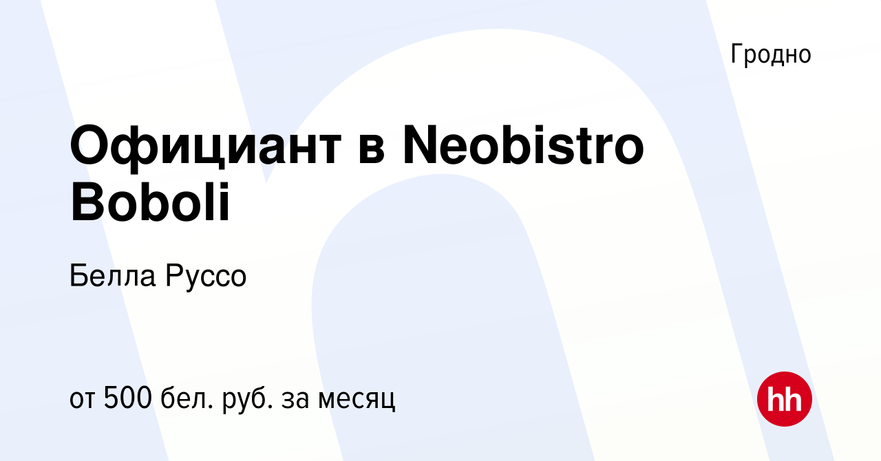 Вакансия Официант в Neobistro Boboli в Гродно, работа в компании Белла  Руссо (вакансия в архиве c 20 июля 2023)