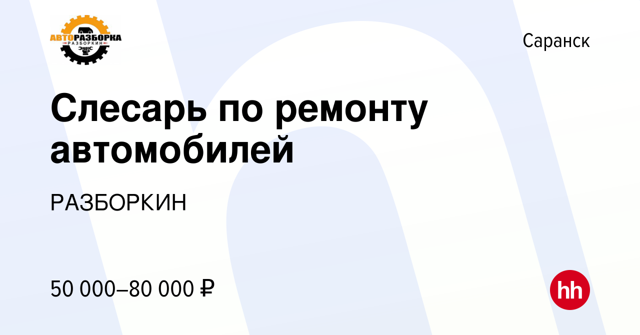 Вакансия Слесарь по ремонту автомобилей в Саранске, работа в компании  РАЗБОРКИН (вакансия в архиве c 20 июля 2023)